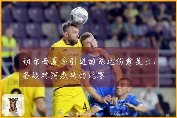 切尔西夏季引进的昆达伤愈复出，备战对阿森纳的比赛