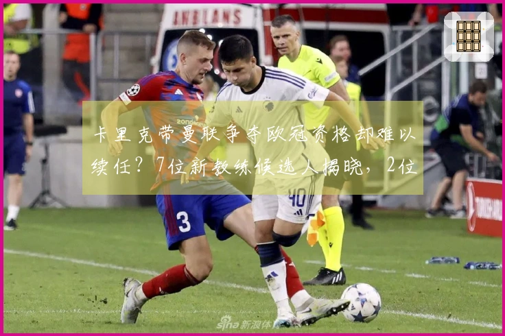 卡里克带曼联争夺欧冠资格却难以续任？7位新教练候选人揭晓，2位实力强劲3位令人担忧
