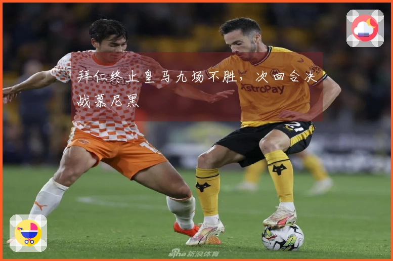 拜仁终止皇马九场不胜，次回合决战慕尼黑