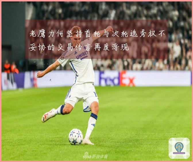 老鹰为何坚持首轮与次轮选秀权不妥协的交易传言再度浮现